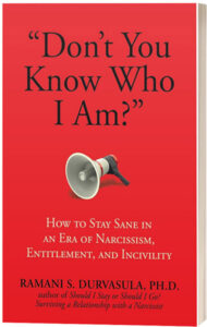Don't You Know Who I Am? How to stay sane in an era of narcissism, entitlement and incivility by Ramani S. Duravasula, PH.D.