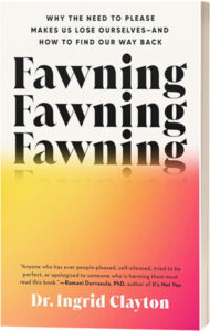 Why the need to Please makes us lose ourselves - and how to find our way back. Fawning by Dr. Ingrid Clayton