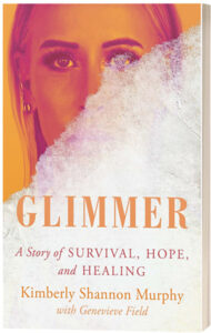 Glimmer a Story of Survival, Hope and Healing by Kimberly Shannon Murphy with Genevieve Field