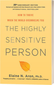 How to Thrive When the World Overwhelms You The Highly Sensitive Person by Elaine N. Aron, Ph.D.
