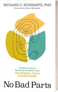 No Bad Parts Healing Trauma & Restoring Wholeness with the Internal Family Systems Model by Richard C Schwartz, PHD
