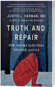 Truth and Repair How Trauma Survivors Envision Justice by Judith L Herman MD author of Trauma and Recovery
