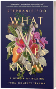 What my Bones Know A Memoir of Healing from Complex Trauma by Stephanie Foo
